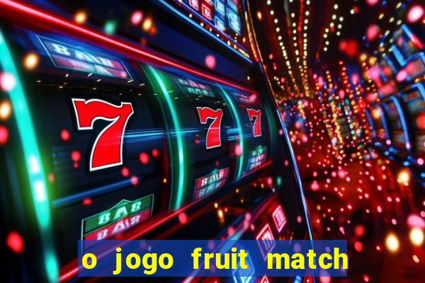 o jogo fruit match paga mesmo